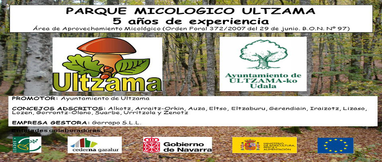 5 años de experiencia. Área de Aprovechamiento Micológico (Orden Foral 372/2007 del 29 de junio. B.O.N. Nº 97)  PROMOTOR: Ayuntamiento de Ultzama. CONCEJOS ADSCRITOS: Alkotz, Arraitz-Orkin, Auza, Eltso, Eltzaburu, Gerendiain, Iraizotz, Lizaso, Lozen, Gorrontz-Olano, Suarbe, Urritzola y Zenotz. EMPRESA GESTORA: Garrapo S.L.L. Entidades colaboradoras: